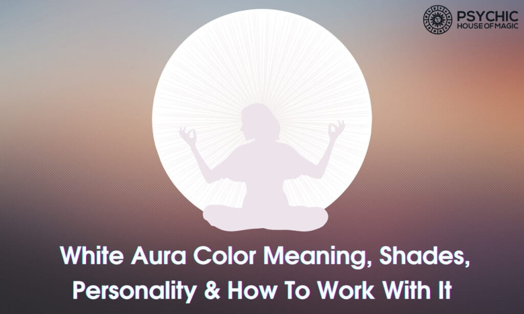 White Aura Color Meaning Shades Personality And How To Work With It 7740