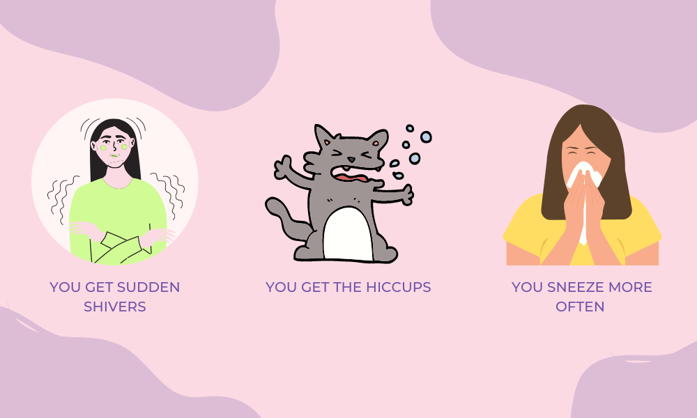 Signs your soulmate is missing you: You get sudden shivers, You get the hiccups, You sneeze more often.